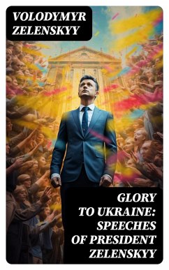 Glory to Ukraine: Speeches of President Zelenskyy (eBook, ePUB) - Zelenskyy, Volodymyr