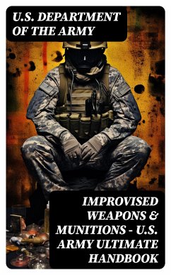 Improvised Weapons & Munitions – U.S. Army Ultimate Handbook (eBook, ePUB) - Army, U.S. Department of the