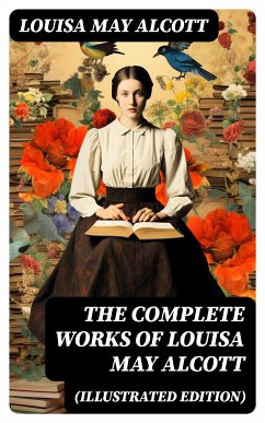 The Complete Works of Louisa May Alcott (Illustrated Edition) (eBook, ePUB) - Alcott, Louisa May