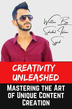 Creativity Unleashed: Mastering the Art of Unique Content Creation (eBook, ePUB) - Sajid, Sohidul Islam