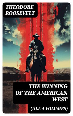 The Winning of the American West (All 4 Volumes) (eBook, ePUB) - Roosevelt, Theodore