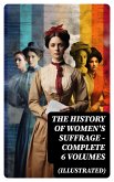 THE HISTORY OF WOMEN'S SUFFRAGE - Complete 6 Volumes (Illustrated) (eBook, ePUB)