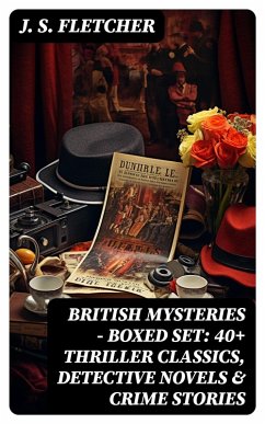 BRITISH MYSTERIES - Boxed Set: 40+ Thriller Classics, Detective Novels & Crime Stories (eBook, ePUB) - Fletcher, J. S.