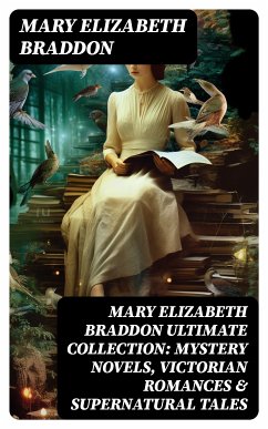 MARY ELIZABETH BRADDON Ultimate Collection: Mystery Novels, Victorian Romances & Supernatural Tales (eBook, ePUB) - Braddon, Mary Elizabeth