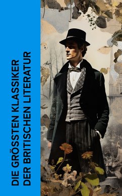 Die größten Klassiker der britischen Literatur (eBook, ePUB) - Shakespeare, William; Dickens, Charles; Byron, Lord; Austen, Jane; Doyle, Arthur Conan; Shelley, Mary; Scott, Walter; Woolf, Virginia; Brontë, Charlotte; Galsworthy, John; Kipling, Rudyard