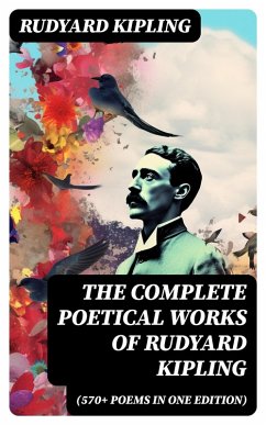 The Complete Poetical Works of Rudyard Kipling (570+ Poems in One Edition) (eBook, ePUB) - Kipling, Rudyard