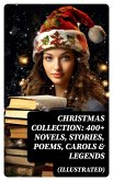 Christmas Collection: 400+ Novels, Stories, Poems, Carols & Legends (Illustrated) (eBook, ePUB)