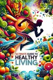 Ultimate Guide to Healthy Living (eBook, ePUB)