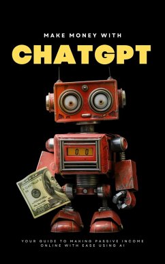 Make Money with ChatGPT: Your Guide to Making Passive Income Online with Ease using AI (AI Wealth Mastery) (eBook, ePUB) - Preston, Ben
