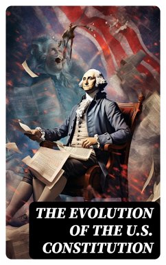 The Evolution of the U.S. Constitution (eBook, ePUB) - Madison, James; Congress, U. S.; Archives, Center for Legislative; Campbell, Helen M.
