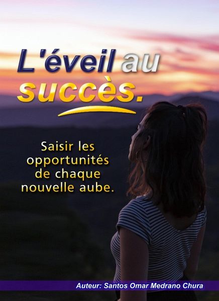L'éveil au succès. Saisir les opportunités de chaque nouvelle aube. (eBook, ePUB)