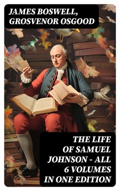 THE LIFE OF SAMUEL JOHNSON - All 6 Volumes in One Edition (eBook, ePUB) - Boswell, James; Osgood, Grosvenor