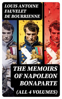 The Memoirs of Napoleon Bonaparte (All 4 Volumes) (eBook, ePUB) - de Bourrienne, Louis Antoine Fauvelet