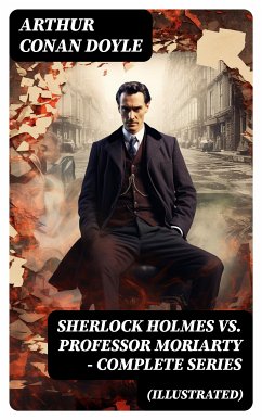 SHERLOCK HOLMES vs. PROFESSOR MORIARTY - Complete Series (Illustrated) (eBook, ePUB) - Doyle, Arthur Conan