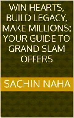 Win Hearts, Build Legacy, Make Millions: Your Guide to Grand Slam Offers (eBook, ePUB) - Naha, Sachin