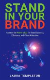 Stand In Your Brand: Harness the Power of AI for Brand Success, Efficiency, and Client Attraction (eBook, ePUB)