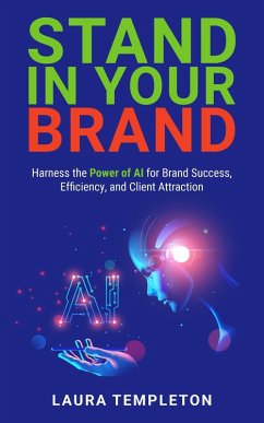 Stand In Your Brand: Harness the Power of AI for Brand Success, Efficiency, and Client Attraction (eBook, ePUB) - Templeton, Laura