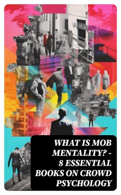 Cover WHAT IS MOB MENTALITY? - 8 Essential Books on Crowd Psychology (eBook, ePUB)