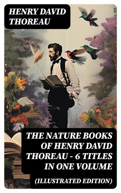 The Nature Books of Henry David Thoreau – 6 Titles in One Volume (Illustrated Edition) (eBook, ePUB) - Thoreau, Henry David