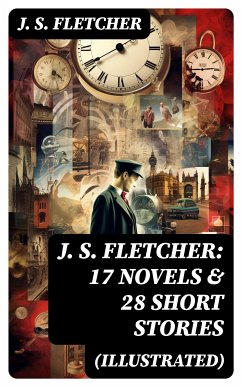 J. S. FLETCHER: 17 Novels & 28 Short Stories (Illustrated) (eBook, ePUB) - Fletcher, J. S.