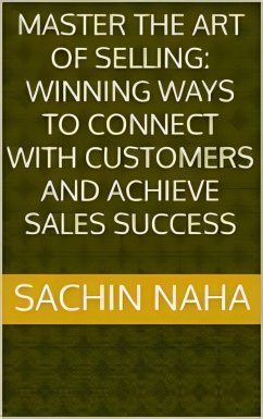 Master the Art of Selling: Winning Ways to Connect with Customers and Achieve Sales Success (eBook, ePUB) - Naha, Sachin