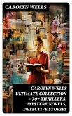 CAROLYN WELLS Ultimate Collection - 70+ Thrillers, Mystery Novels, Detective Stories (eBook, ePUB)