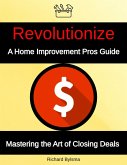 Revolutionize A Home Improvement Pros Guide Mastering the Art if Closing Deals (eBook, ePUB)