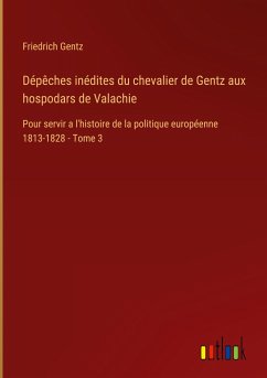 Dépêches inédites du chevalier de Gentz aux hospodars de Valachie - Gentz, Friedrich