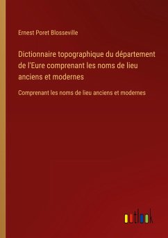 Dictionnaire topographique du département de l'Eure comprenant les noms de lieu anciens et modernes - Blosseville, Ernest Poret