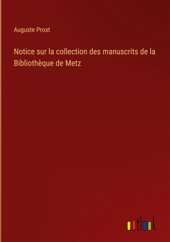 Notice sur la collection des manuscrits de la Bibliothèque de Metz