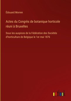 Actes du Congrès de botanique horticole réuni à Bruxelles - Morren, Édouard