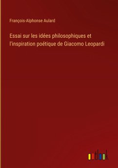 Essai sur les idées philosophiques et l'inspiration poétique de Giacomo Leopardi - Aulard, François-Alphonse