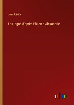 Les logos d'après Philon d'Alexandrie - Réville, Jean