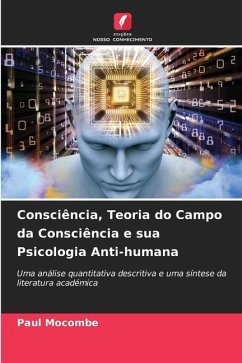 Consciência, Teoria do Campo da Consciência e sua Psicologia Anti-humana - Mocombe, Paul