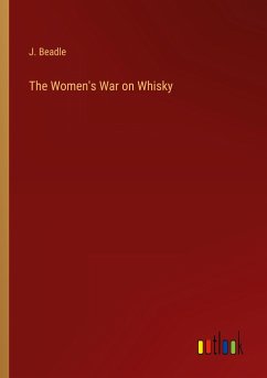 The Women's War on Whisky - Beadle, J.