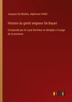 Histoire du gentil seigneur De Bayart - De Mailles, Jacques; Feillet, Alphonse