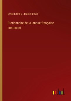 Dictionnaire de la lanque française contenant - Littré, Emile; Devic, L . Marcel