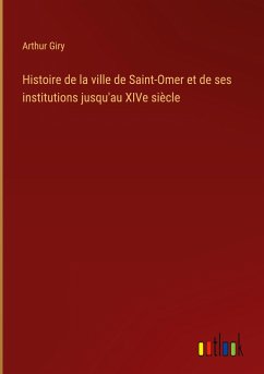 Histoire de la ville de Saint-Omer et de ses institutions jusqu'au XIVe siècle