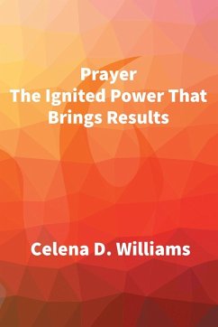 Prayer The Ignited Power That Brings Results - Williams, Celena D.