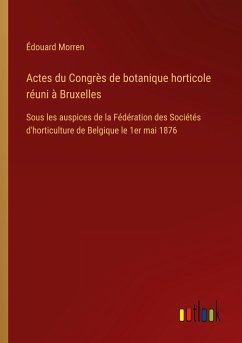 Actes du Congrès de botanique horticole réuni à Bruxelles - Morren, Édouard