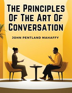 The Principles Of The Art Of Conversation - John Pentland Mahaffy