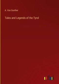 Tales and Legends of the Tyrol - Gunther, A. von