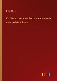 Cn. Névius, essai sur les commencements de la poésie à Rome - de Moor, D.