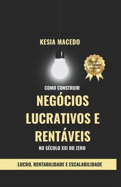 Como construir Negócios Lucrativos e Rentáveis no século xxi do zero - Macedo, Kesia