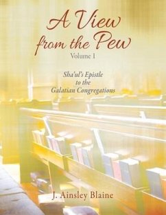 A View from the Pew - Volume 1 Sha'ul's Epistle to the Galatian Congregations - Blaine, J Ainsley