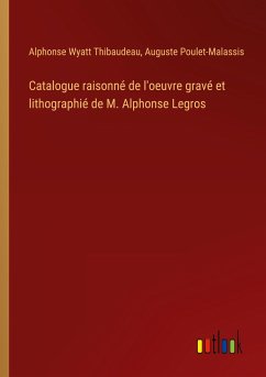 Catalogue raisonné de l'oeuvre gravé et lithographié de M. Alphonse Legros