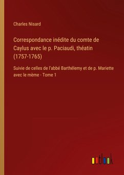 Correspondance inédite du comte de Caylus avec le p. Paciaudi, théatin (1757-1765)