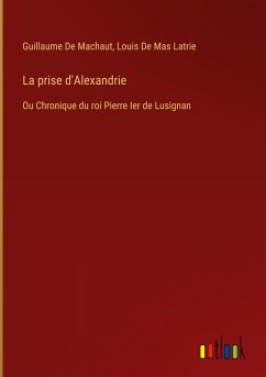 La prise d'Alexandrie - De Machaut, Guillaume; de Mas Latrie, Louis