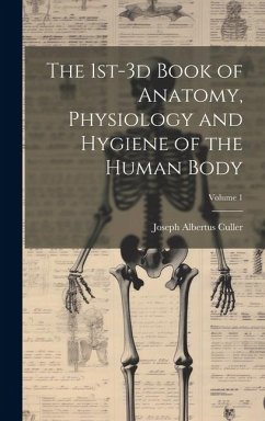 The 1st-3d Book of Anatomy, Physiology and Hygiene of the Human Body; Volume 1 - Culler, Joseph Albertus