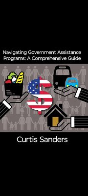 Navigating Government Assistance Programs: A Comprehensive Guide (eBook, ePUB) - Sanders, Curtis
